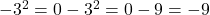 -3^2 =0 -3^2 =0 -9 = -9