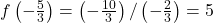 f\left(-\frac{5}{3} \right) = \left(-\frac{10}{3}\right) / \left(-\frac{2}{3} \right) = 5