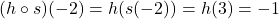 (h \circ s)(-2) = h(s(-2)) = h(3) = -1