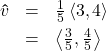 \[ \begin{array}{rcl} \bm\hat{v} &=& \frac{1}{5} \left< 3, 4 \right>\\[4pt] &=& \left<\frac{3}{5}, \frac{4}{5}\right> \end{array} \]