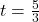 t = \frac{5}{3}