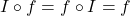 I \circ f = f \circ I =f