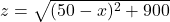 z = \sqrt{(50-x)^2+900}