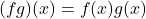 \[(fg)(x) = f(x)g(x)\]