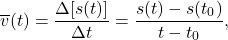 \[ \overline{v}(t) = \dfrac{\Delta [s(t)]}{\Delta t} = \dfrac{s(t) - s(t_{0})}{t - t_{0}}, \]