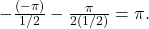 -\frac{(-\pi)}{1/2} - \frac{\pi}{2 (1/2)} = \pi .