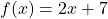 f(x) = 2x+7