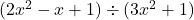 (2x^2 - x + 1) \div (3x^2 + 1)