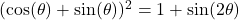 (\cos(\theta) + \sin(\theta))^2 = 1 + \sin(2\theta)