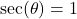 \sec(\theta) = 1