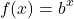 \[ f(x) = b^{x}\]