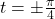 t = \pm \frac{\pi}{4}