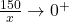 \frac{150}{x} \rightarrow 0^{+}