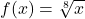 f(x) = \sqrt[8]{x}