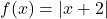 f(x) = |x+2|