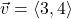 \vec{v} = \left<3,4\right>