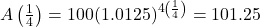 A\left(\frac{1}{4}\right) = 100(1.0125)^{4 \left(\frac{1}{4}\right)} = 101.25