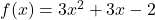 f(x) = 3x^2+3x-2