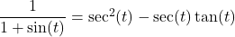 \dfrac{1}{1+\sin(t)} = \sec^{2}(t) - \sec(t) \tan(t)