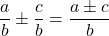 \dfrac{a}{b} \pm \dfrac{c}{b} = \dfrac{a \pm c}{b}