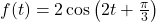 f(t) = 2 \cos\left(2t + \frac{\pi}{3}\right)