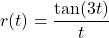 r(t) = \dfrac{\tan(3t)}{t}