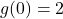 g(0) = 2