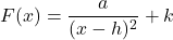 F(x) = \dfrac{a}{(x-h)^2}+k