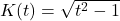 K(t) = \sqrt{t^2-1}