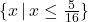 \{ x \, | \, x \leq \frac{5}{16} \}