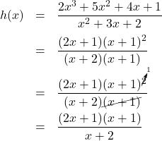 \[\begin{array}{rcl} h(x) &=& \dfrac{2x^3+5x^2+4x+1}{x^2+3x+2} \\[10pt] &=& \dfrac{(2x+1)(x+1)^2}{(x+2)(x+1)} \\[8pt] &=& \dfrac{ (2x+1) (x+1)^{\cancelto{1}{2}} }{(x+2)\cancel{(x+1)}} \\[10pt] &=& \dfrac{(2x+1)(x+1)}{x+2}\end{array}\]