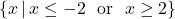 \{ x \, | \, x \leq -2 \, \, \text{ or } \, \, x \geq 2 \}