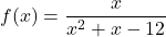 f(x) = \dfrac{x}{x^{2} + x - 12}