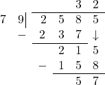 \[ \begin{array}{cccccc} & & & & 3 & 2 \\ \hhline{~~|----} 7 & 9 \, \vline & \, 2 & 5 & 8 & 5 \\ & -& 2 & 3 & 7 & \downarrow \\ \hhline{~~---} & & & 2 & 1 & 5 \\ & & - & 1 & 5 & 8 \\ \hhline{~~~---} & & & & 5 & 7 \\ \end{array}\]