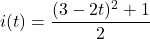 i(t) = \dfrac{(3-2t)^2 +1}{2}