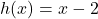 h(x) = x-2