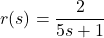 r(s) = \dfrac{2}{5s+1}