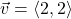 \vec{v} = \left< 2, 2 \right>