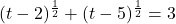 (t - 2)^{\frac{1}{2}} + (t - 5)^{\frac{1}{2}} = 3