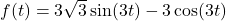 f(t) = 3\sqrt{3}\sin(3t) - 3\cos(3t)