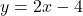 y = 2x - 4