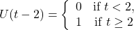 U(t-2) = \left\{ \begin{array}{cc} 0 & \text{if } t<2,  \\ 1 & \text{if } t \geq 2 \\ \end{array} \right.