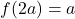 f(2a) = a