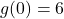 g(0) = 6