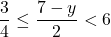 \[ \dfrac{3}{4} \leq \dfrac{7-y}{2} < 6 \]