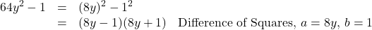 \[ \begin{array}{rclr} 64y^2 - 1 & = & (8y)^2 - 1^2 & \\ & = & (8y-1)(8y+1) & \text{Difference of Squares, $a = 8y$, $b = 1$} \end{array} \]