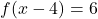 f(x-4) = 6