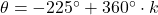 \theta = -225^{\circ} + 360^{\circ} \cdot k