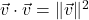 \vec{v} \cdot \vec{v} = \| \vec{v} \|^2