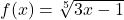 f(x) = \sqrt[5]{3x-1}